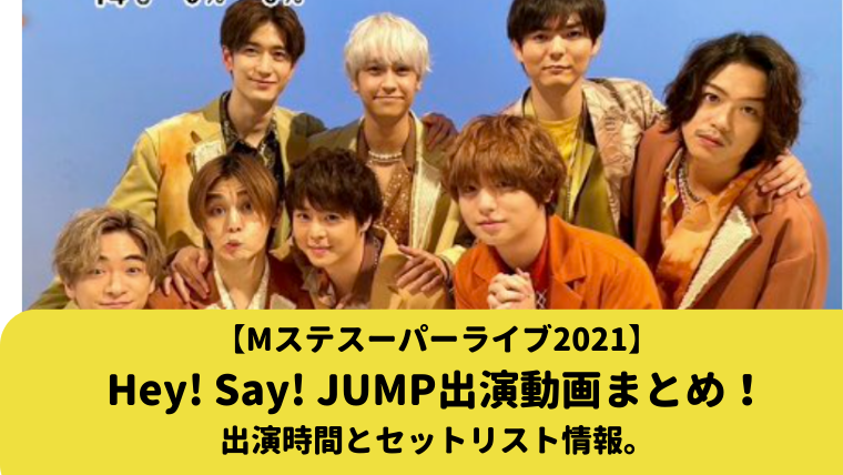 Mステスーパーライブ21 Hey Say Jump出演動画まとめ 出演時間とセットリスト情報 Mamoblo